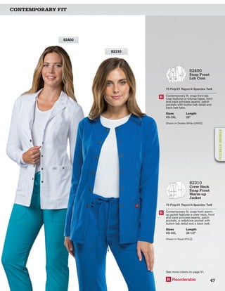 82310
CONTEMPORARY FIT
R Reorderable
See more colors on page 51.
82400
Snap Front
Lab Coat
75 Poly/21 Rayon/4 Spandex Twill
Contemporary fit, snap front lab
coat features a notched lapel, front
and back princess seams, patch
pockets with button tab detail and
back belt tabs.
Sizes
XS-3XL
Length
28”
Shown in Dickies White (DWHZ).
R
82310
Crew Neck
Snap Front
Warm-up
Jacket
75 Poly/21 Rayon/4 Spandex Twill
Contemporary fit, snap front warm-
up jacket features a crew neck, front
and back princess seams, patch
pockets, a cellphone pocket with
button tab detail and a back belt.
Sizes
XS-5XL
Length
26 1/2”
Shown in Royal (RYLZ).
R
82400
47
XTREMESTRETCH
 