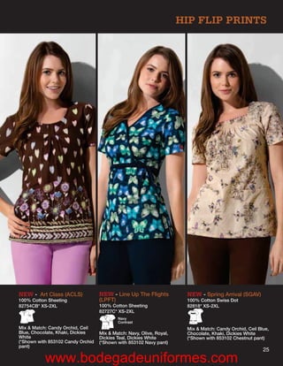 HIP FLIP PRINTS




NEW - Art Class (ACLS)             NEW - Line Up The Flights           NEW - Spring Arrival (SGAV)
100% Cotton Sheeting               (LPFT)                              100% Cotton Swiss Dot
82754CB* XS-2XL                    100% Cotton Sheeting                82818* XS-2XL
                                   82727C* XS-2XL
                                           Navy
                                           Contrast
Mix & Match: Candy Orchid, Ceil                                        Mix & Match: Candy Orchid, Ceil Blue,
Blue, Chocolate, Khaki, Dickies    Mix & Match: Navy, Olive, Royal,    Chocolate, Khaki, Dickies White
White                              Dickies Teal, Dickies White         (*Shown with 853102 Chestnut pant)
(*Shown with 853102 Candy Orchid   (*Shown with 853102 Navy pant)
pant)
                                                                                                         25
           www.bodegadeuniformes.com
 