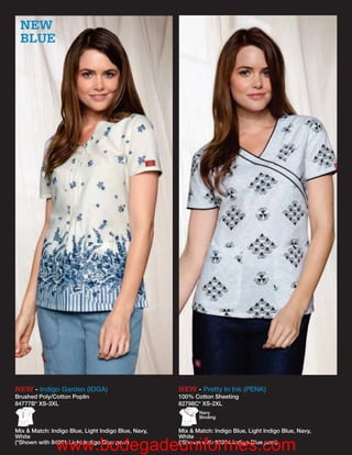 NEW
 BLUE




NEW - Indigo Garden (IDGA)                           NEW - Pretty In Ink (PENK)
Brushed Poly/Cotton Poplin                           100% Cotton Sheeting
84777B* XS-3XL                                       82798C* XS-2XL
                                                            Navy
                                                            Binding


Mix & Match: Indigo Blue, Light Indigo Blue, Navy,   Mix & Match: Indigo Blue, Light Indigo Blue, Navy,
White                                                White

               www.bodegadeuniformes.com
(*Shown with 84001 Light Indigo Blue pant)           (*Shown with 82004 Indigo Blue pant)
 