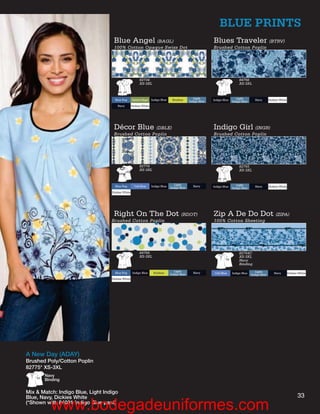 BLUE PRINTS
                                    Blue Angel (BAGL)                                                        Blues Traveler (BTRV)
                                    100% Cotton Opaque Swiss Dot                                             Brushed Cotton Poplin




                                                         82734                                                                  84756
                                                         XS-3XL                                                                 XS-3XL



                                                                                                  Light                       Light
                                     Blue Fog      Desert Sage     Indigo Blue    Keylime                    Indigo Blue                   Navy        Dickies White
                                                                                               Indigo Blue                 Indigo Blue
                                      Navy         Dickies White




                                    Décor Blue (DBLE)                                                        Indigo Girl (INGR)
                                    Brushed Cotton Poplin                                                    Brushed Cotton Poplin




                                                         82774                                                                  82755
                                                         XS-3XL                                                                 XS-3XL



                                     Blue Fog        Ceil Blue     Indigo Blue      Light        Navy                         Light
                                                                                 Indigo Blue                 Indigo Blue                   Navy        Dickies White
                                                                                                                           Indigo Blue
                                   Dickies White




                                    Right On The Dot (RDOT)                                                  Zip A De Do Dot (ZIPA)
                                   Brushed Cotton Poplin                                                     100% Cotton Sheeting




                                                         84756                                                                  82754C
                                                         XS-3XL                                                                 XS-3XL
                                                                                                                                Navy
                                                                                                                                Binding
                                                                                    Light                                                   Light
                                     Blue Fog       Indigo Blue     Keylime                      Navy         Ceil Blue    Indigo Blue                    Navy         Dickies White
                                                                                 Indigo Blue                                             Indigo Blue
                                   Dickies White




A New Day (ADAY)
Brushed Poly/Cotton Poplin
82775* XS-3XL
       Navy
       Binding


Mix & Match: Indigo Blue, Light Indigo
Blue, Navy, Dickies White                                                                                                                                                     33
          www.bodegadeuniformes.com
(*Shown with 84001 Indigo Blue pant)
 