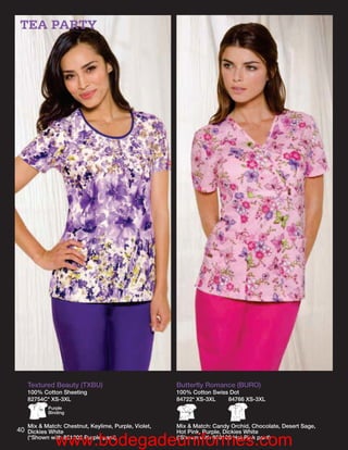 TEA PARTY




   Textured Beauty (TXBU)                            Butterﬂy Romance (BURO)
   100% Cotton Sheeting                              100% Cotton Swiss Dot
   82754C* XS-3XL                                    84722* XS-3XL    84766 XS-3XL
          Purple
          Binding


   Mix & Match: Chestnut, Keylime, Purple, Violet,   Mix & Match: Candy Orchid, Chocolate, Desert Sage,
40 Dickies White                                     Hot Pink, Purple, Dickies White

             www.bodegadeuniformes.com
   (*Shown with 851206 Purple pant)                  (*Shown with 850106 Hot Pink pant)
 