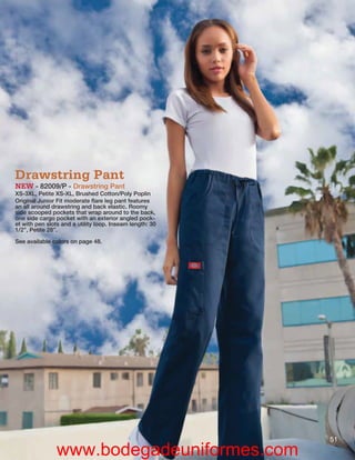 Drawstring Pant
NEW - 82009/P - Drawstring Pant
XS-3XL, Petite XS-XL, Brushed Cotton/Poly Poplin
Original Junior Fit moderate ﬂare leg pant features
an all around drawstring and back elastic. Roomy
side scooped pockets that wrap around to the back,
one side cargo pocket with an exterior angled pock-
et with pen slots and a utility loop. Inseam length: 30
1/2”, Petite 28”.
See available colors on page 48.




51                                                        51
                www.bodegadeuniformes.com
 