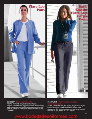 Flare Leg                                                      Back
                                     Pant                                                    Elastic
                                                                                          Flare Leg
                                                                                              Cargo
                                                                                               Pant




851206/P - Flare Leg Pant R                               854206/P/T - Back Elastic Flare Leg
XS-2XL, Petite XS-2XL, Poly/Cotton Poplin                 Cargo Pant R
Original Junior Fit ﬂare leg pant features a drawstring   XS-5XL, Petite XS-2XL, Tall S-2XL, Poly/Cotton Poplin
waist, two scoop pockets, one back pocket and side        Classic Missy Fit pant features back elastic, self
vents at hem to ﬁt easily over shoes. Inseam: 30 1/2”,    drawstring, two scoop pockets and one cargo pocket.
Petite 28”.                                               Inseam: 30 1/2”, Petite 28 1/2”, Tall 33 ”.

                                                                                                                  61
           www.bodegadeuniformes.com
                   R                             Reorderable Solid
 