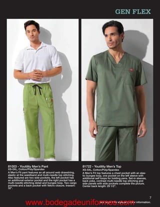 GEN FLEX




81003 - Youtility Men’s Pant                               81722 - Youtility Men’s Top
XS-5XL, Cotton/Poly/Spandex                                XS-5XL, Cotton/Poly/Spandex
A Men’s Fit pant features an all around web drawstring,    A Men’s Fit top features a chest pocket with an elas-
elastic at the waistband and multi-needle top stitching.   tic bungee loop, one pocket on the left sleeve with
Also featured are two side pockets, the left pocket has    additional self loops for holding pens. Set-in sleeves,
an additional exterior pocket and the right pocket has a   back yoke, contrast multi-needle top stitching and
multi-needle stitching detail and bungee loop. Two cargo   side panels with side pockets complete the picture.
pockets and a back pocket with Velcro closure. Inseam:     Center back length: 29 1/2”.
32”.


                                                                                                                     7
              www.bodegadeuniformes.com                                  See page 8 for style and color information.
 