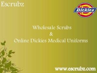 www.escrubz.com 
Escrubz 
Wholesale Scrubs 
& 
Online Dickies Medical Uniforms 
 