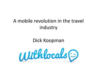 A mobile revolution in the travel
industry
Dick Koopman
 