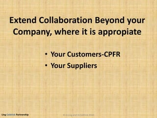 Ling Coldrick Partnership
Extend Collaboration Beyond your
Company, where it is appropiate
• Your Customers-CPFR
• Your Suppliers
© D.Ling and A.Coldrick 2010
 