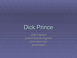 Dick Prince Chief Engineer Control Systems Engineer Curriculum vitae  presentation 
