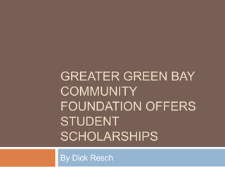 GREATER GREEN BAY
COMMUNITY
FOUNDATION OFFERS
STUDENT
SCHOLARSHIPS
By Dick Resch
 