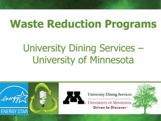 Waste Reduction Programs

  University Dining Services –
    University of Minnesota
 