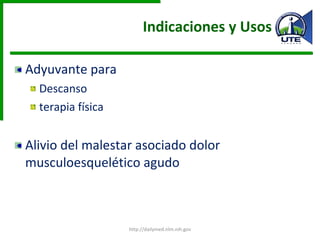 Indicaciones y Usos Adyuvante para  Descanso terapia física Alivio del malestar asociado dolor musculoesquelético agudo  http://dailymed.nlm.nih.gov 