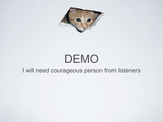 DEMO
I will need courageous person from listeners
 