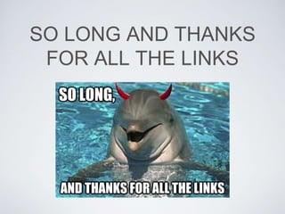 SO LONG AND THANKS
FOR ALL THE LINKS
 