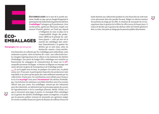 Éco-emballages est le nom de la société ano-             fonds destinés aux collectivités pendant la crise financière de 2008 suite
                                nyme, fondée en 1992, qui est chargée d’organiser la     à leur placement dans des paradis fiscaux). Malgré ses dérives maintes
                                                                                                                                                                        23
                                participation des industriels à la gestion des déchets   fois pointées du doigt par les ONG, la situation de monopole de cet éco-
                                d’emballages* ménagers qu’ils produisent. Cette          organisme dans la gestion de la filière lui offre encore de beaux jours. À
                                société privée, agréée par l’État pour remplir une       moins de décider que la gestion des déchets relève de l’intérêt général et
                                mission d’intérêt général, est l’outil qui répond        doit, à ce titre, être prise en charge par les pouvoirs publics directement.
                                             à l’obligation de mise en place de la
                                             « responsabilité élargie des produc-
Éco-                                         teurs » (REP) sur le principe du « pol-

emballages
                                             lueur-payeur » : celui qui met sur le
                                             marché des emballages doit contri-
                                             buer financièrement à la gestion des
Nom propre (enfin, pas tant que ça).         déchets qui en sont issus, selon un
                                             barème dit « amont ». Cette contribu-
       tion financière est collectée par Éco-emballages puis redistribuée, mais
       seulement en partie, selon un barème dit « aval », aux collectivités loca-
       les chargées logistiquement de la collecte et du traitement des déchets
       d’emballages. Une partie du budget d’Éco-emballages sert toutefois au
       financement de campagnes de communication de masse sur le tri*,
      auxquelles personne n’échappe : se dessine en filigrane un message tout
      entier dévoué à la gloire de l’omniprésence de l’emballage jetable.
      ­_ _  Si sur le papier tout est beau, en pratique c’est moins rose, ou plutôt
        _
        ­   
       moins vert. D’une part, la participation financière des producteurs reste
       trop faible et ne couvre qu’une partie des coûts réellement assumés par les
       collectivités. D’autre part, les contributions sont utilisées pour financer
       le tri et le recyclage* mais aussi l’incinération* des déchets d’emballa-
       ges. L’incinération de matériaux recyclables bénéficie ainsi d’un soutien
       officiel mais peu connu. Éco-emballages, inventé par des industriels
       pour des industriels, est administré par les principaux géants du secteur
       de l’agroalimentaire et de la cosmétique (Danone, Nestlé, L’Oréal, etc.)
       qui se retrouvent ainsi juges et parties. Le monopole d’Éco-emballages
22     sur la gestion des déchets d’emballages assure sa longévité, à tel point
       que les pouvoirs publics viennent de renouveler son agrément malgré
       les récents scandales financiers (perte de dizaines de millions d’euros de
 