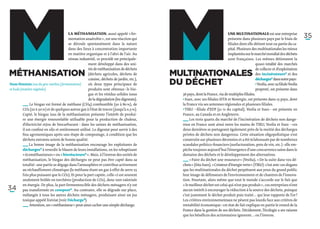 m
Méthanisation
                                          La méthanisation, aussi appelé « fer-
                                          mentation anaérobie », est une réaction qui
                                          se déroule spontanément dans la nature
                                          dans des lieux à concentration importante
                                          en matière organique et à l’abri de l’air. Au
                                          niveau industriel, ce procédé est principale-




Nom féminin issu du grec methu (fermentation)
et hulé (matière végétale).
                                                       ment développé dans des uni-
                                                       tés de méthanisation de déchets
                                                       (déchets agricoles, déchets de
                                                       cuisine, déchets de jardin, etc.),
                                                       où deux types principaux de
                                                       produits sont obtenus : le bio-
                                                       gaz et les résidus solides issus
                                                                                            m
                                                                                            Multinationales
                                                                                            du déchet
                                                                                                                                 Une multinationale est une entreprise
                                                                                                                                 présente dans plusieurs pays par le biais de
                                                                                                                                 filiales dont elle détient tout ou partie du ca-
                                                                                                                                 pital. Plusieurs des multinationales les mieux
                                                                                                                                 implantées sur le marché mondial des déchets
                                                                                                                                 sont françaises. Les mêmes détiennent la




                                                                                              36 pays, dont la France, via de multiples filiales.
                                                                                                                                                     quasi-totalité des marchés
                                                                                                                                                     de collecte et d’exploitation
                                                                                                                                                     des incinérateurs* et des
                                                                                                                                                     décharges* dans notre pays :
                                                                                                                                                     • Veolia, avec sa filiale Veolia
                                                                                                                                                     propreté, est présente dans
                                                                                                                                                                                        35




                                                       de la dégradation (les digestats).     • Suez, avec ses filiales SITA et Novergie, est présente dans 15 pays, dont
         ­_ _­    Le biogaz est formé de méthane (CH4) combustible (50 à 80 %), de
             _                                                                                la France via ses antennes régionales et plusieurs filiales.
          CO2 (20 à 50 %) et de quelques autres gaz à l’état de traces (jusqu’à 0,5 %).       • TIRU – filiale d’EDF (51 % du capital), Veolia et Suez – est présente en
          Capté, le biogaz issu de la méthanisation présente l’intérêt de produi-             France, au Canada et en Angleterre.
          re une énergie renouvelable utilisable pour la production de chaleur,               __­        Les trois quarts du marché de l’incinération de déchets non dange-
                                                                                                _
          d’électricité et/ou de biocarburant : dans les usines de méthanisation,             reux en France sont ainsi entre les mains de TIRU, Veolia et Suez – ces
          il est confiné en silo et entièrement utilisé. Le digestat peut servir à des        deux dernières se partageant également près de la moitié des décharges
          fins agronomiques après une étape de compostage, à condition que les                privées de déchets non dangereux. Cette situation oligopolistique s’est
          déchets entrants soient de bonne qualité.                                           construite sur plusieurs décennies et a été éclaboussée par de nombreux
          ­_ _ La bonne image de la méthanisation encourage les exploitants de
             _
             ­                                                                                scandales politico-financiers (surfacturation, pots de vin, etc.) : elle em-
           décharges* à reverdir le blason de leurs installations, en les rebaptisant         pêche toujours aujourd’hui l’émergence d’une concurrence saine dans le
           « écométhaniseurs » ou « bioréacteurs* ». Mais, à l’inverse des unités de          domaine des déchets et le développement des alternatives.
           méthanisation, le biogaz des décharges ne peut pas être capté dans sa              _ _ « Faire du déchet une ressource » (Veolia), « De la suite dans vos dé-
                                                                                                _
                                                                                                ­           
           totalité : une partie se dégage dans l’atmosphère et contribue activement          chets » (Sita Suez), « Créateur d’énergie verte » (Tiru) : c’est avec ces slogans
            au réchauffement climatique (le méthane étant un gaz à effet de serre 25          que les multinationales du déchet perpétuent aux yeux du grand public
           fois plus puissant que le CO2). Et pour la part captée, celle-ci est souvent       leur image de défenseurs de l’environnement et de chantres de l’innova-
           seulement brûlée en torchères (production de CO2), donc non valorisée              tion. Pourtant, alors même que tout le monde s’accorde sur le fait que
           en énergie. De plus, la part fermentescible des déchets ménagers n’y est           « le meilleur déchet est celui qui n’est pas produit », ces entreprises n’ont
34         pas transformée en compost*. Au contraire, elle se dégrade sur place,              aucun intérêt à encourager la réduction à la source des déchets, puisque
           mélangée à tous les autres déchets ménagers, produisant ainsi un jus               c’est justement le déchet produit puis traité… qui leur rapporte de l’or !
           toxique appelé lixiviat (voir Décharge*).                                          Les critères environnementaux ne pèsent pas lourds face aux critères de
           ­_ _  Attention, un « méthaniseur » peut ainsi cacher une simple décharge.
             _
             ­                                                                                rentabilité économique : cet état de fait explique en partie le retard de la
                                                                                              France dans la gestion de ses déchets. Décidement, l’écologie a ses raisons
                                                                                              que les bénéfices des actionnaires ignorent… ou l’inverse.
 