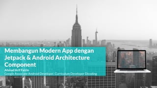 Membangun Modern App dengan
Jetpack & Android Architecture
Component
Ahmad Arif Faizin
Google Associate Android Developer, Curriculum Developer Dicoding
 