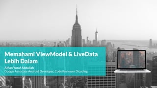 Memahami ViewModel & LiveData
Lebih Dalam
Alﬁan Yusuf Abdullah
Google Associate Android Developer, Code Reviewer Dicoding
 