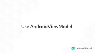 Use AndroidViewModel!
Android Jetpack
 