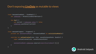 Don’t exposing LiveData as mutable to views
Android Jetpack
 