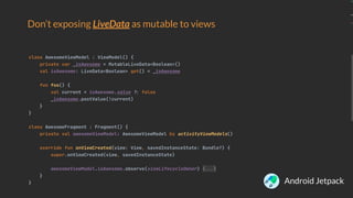 Don’t exposing LiveData as mutable to views
Android Jetpack
 