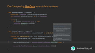 Don’t exposing LiveData as mutable to views
Android Jetpack
 