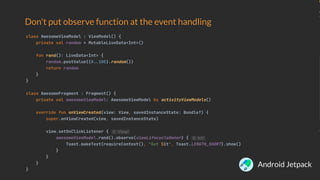Don't put observe function at the event handling
Android Jetpack
 