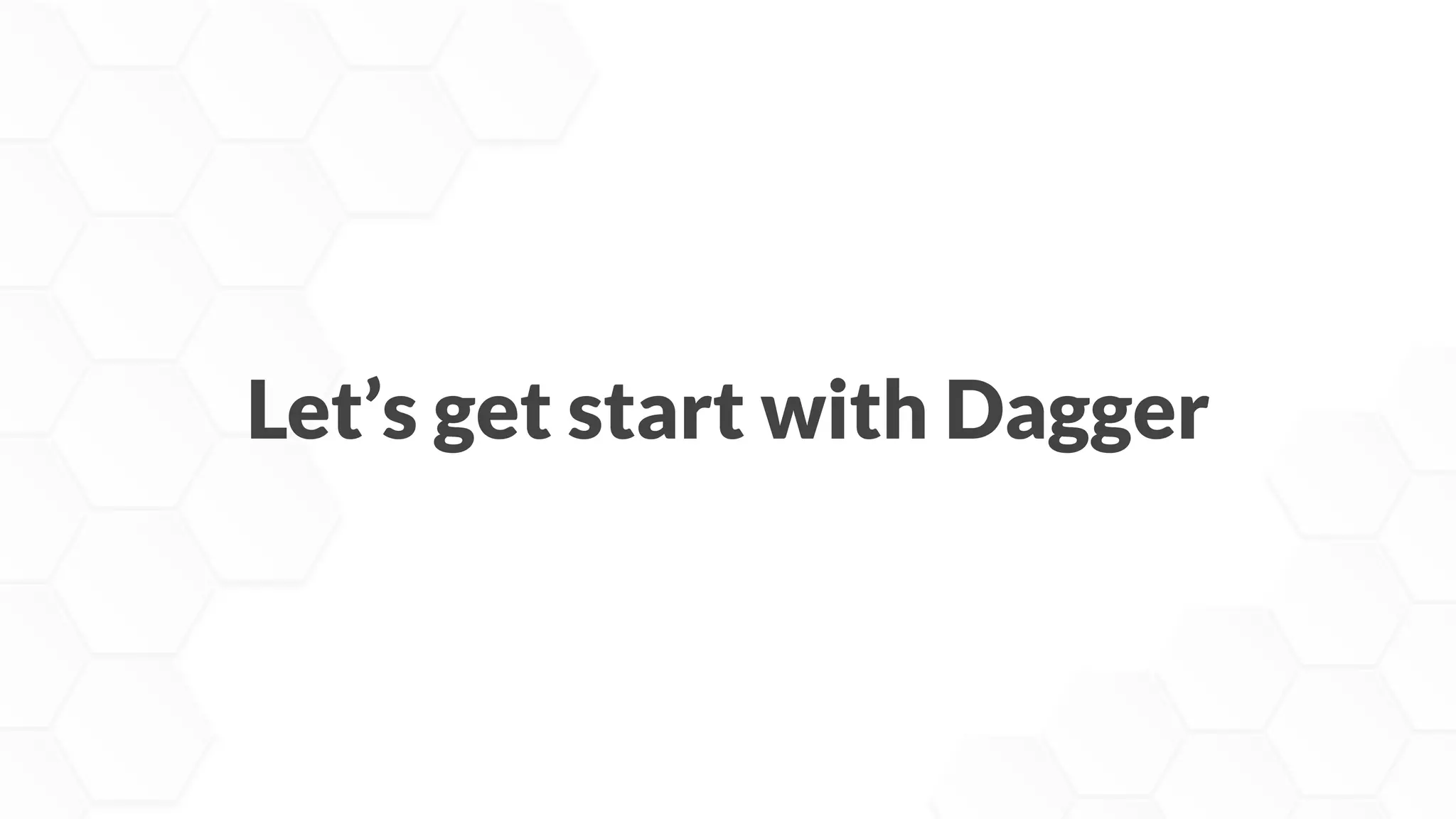 Let’s get start with Dagger
 
