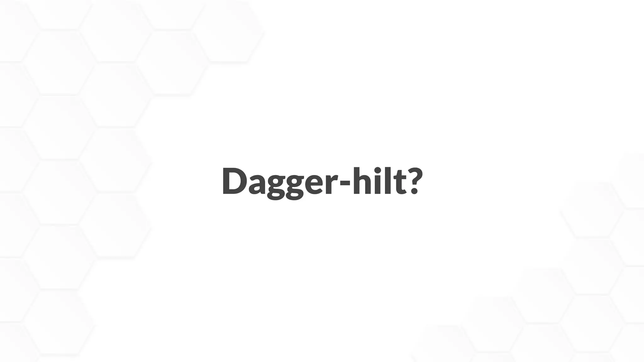 Dagger-hilt?
 