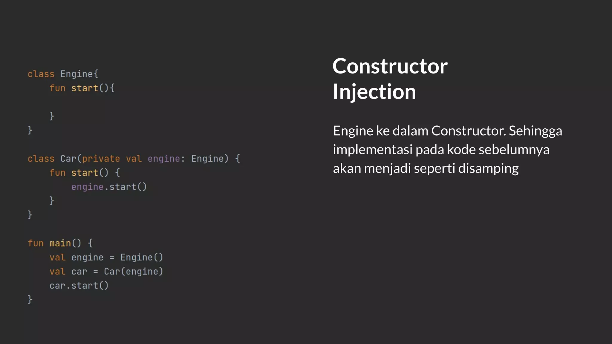 Constructor
Injection
Engine ke dalam Constructor. Sehingga
implementasi pada kode sebelumnya
akan menjadi seperti disamping
 