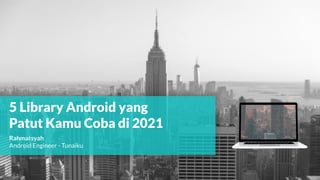 5 Library Android yang
Patut Kamu Coba di 2021
Rahmatsyah
Android Engineer - Tunaiku
 