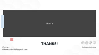 That’s it
Contact:
rahmatsyah1317@gmail.com
THANKS!
Follow us: @dicoding
 