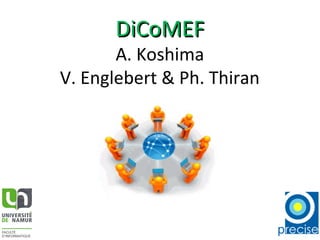 DiCoMEFDiCoMEF
A. Koshima
V. Englebert & Ph. Thiran
 