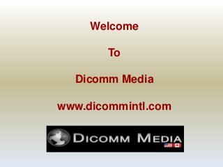 Welcome
To
Dicomm Media

www.dicommintl.com

 