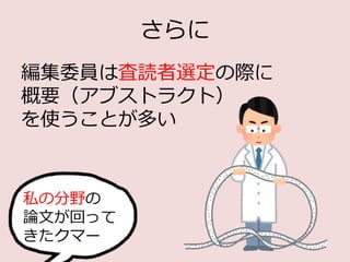 さらに
編集委員は査読者選定の際に
概要（アブストラクト）
を使うことが多い
私の分野の
論文が回って
きたクマー
 
