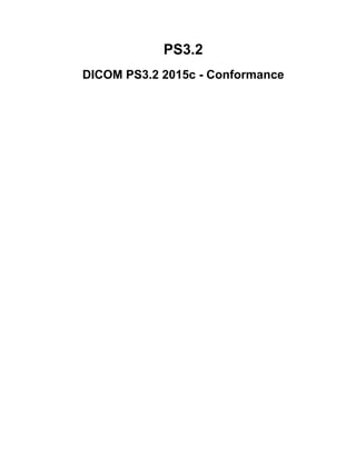 PS3.2
DICOM PS3.2 2015c - Conformance
 