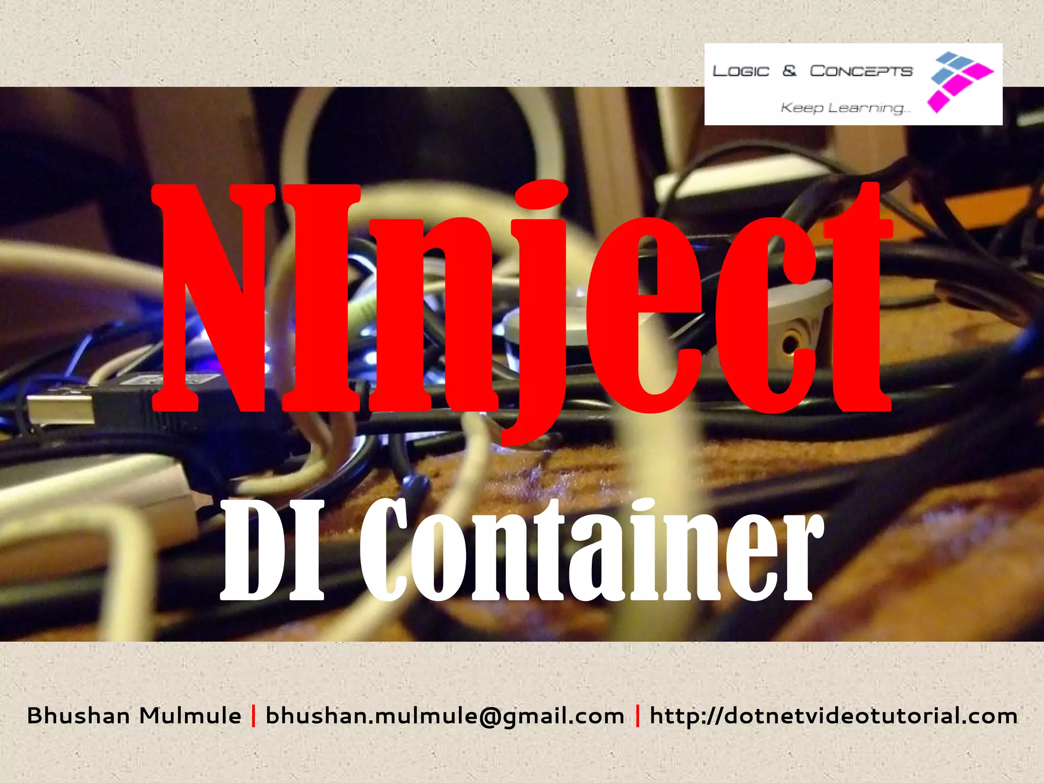 NInject
DI Container
Bhushan Mulmule | bhushan.mulmule@gmail.com | http://dotnetvideotutorial.com

 