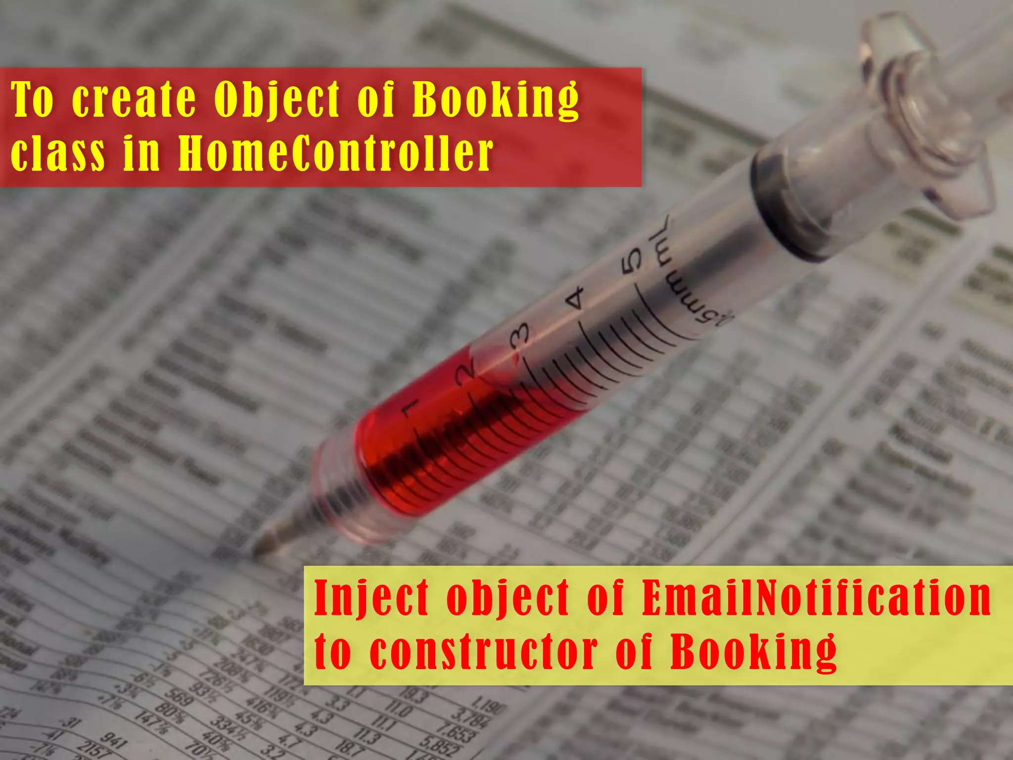 To create Object of Booking
class in HomeController

Inject object of EmailNotification
to constructor of Booking

 