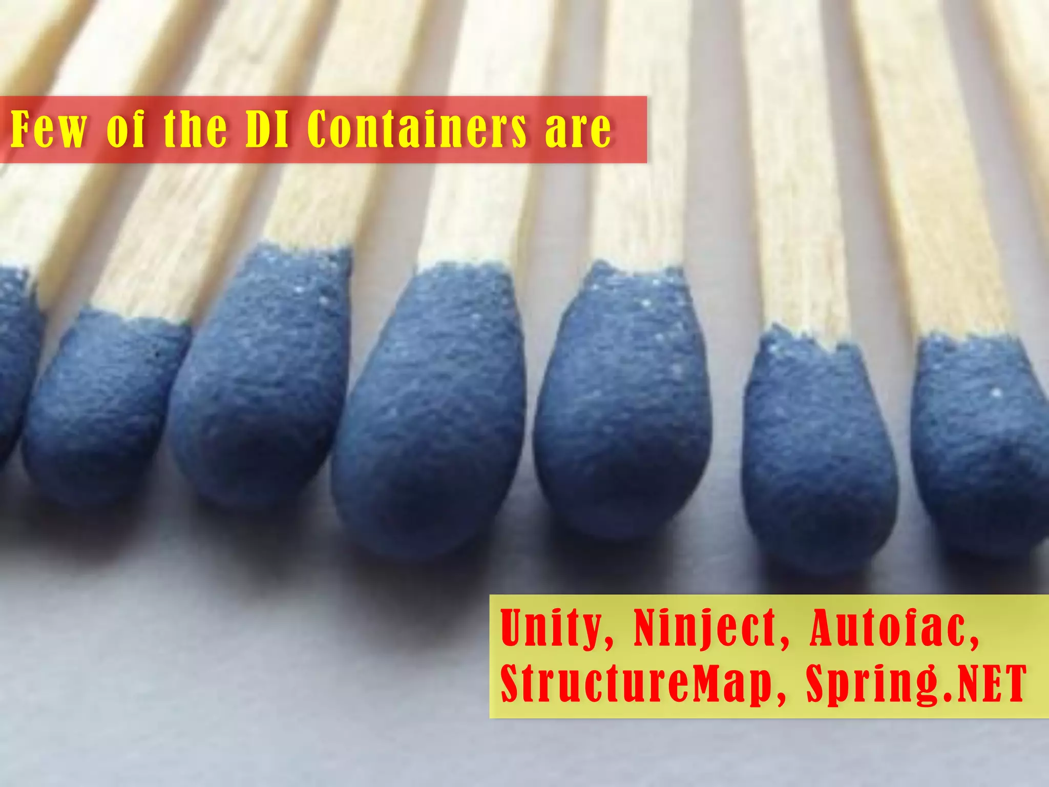 Few of the DI Containers are

Unity, Ninject, Autofac,
StructureMap, Spring.NET

 