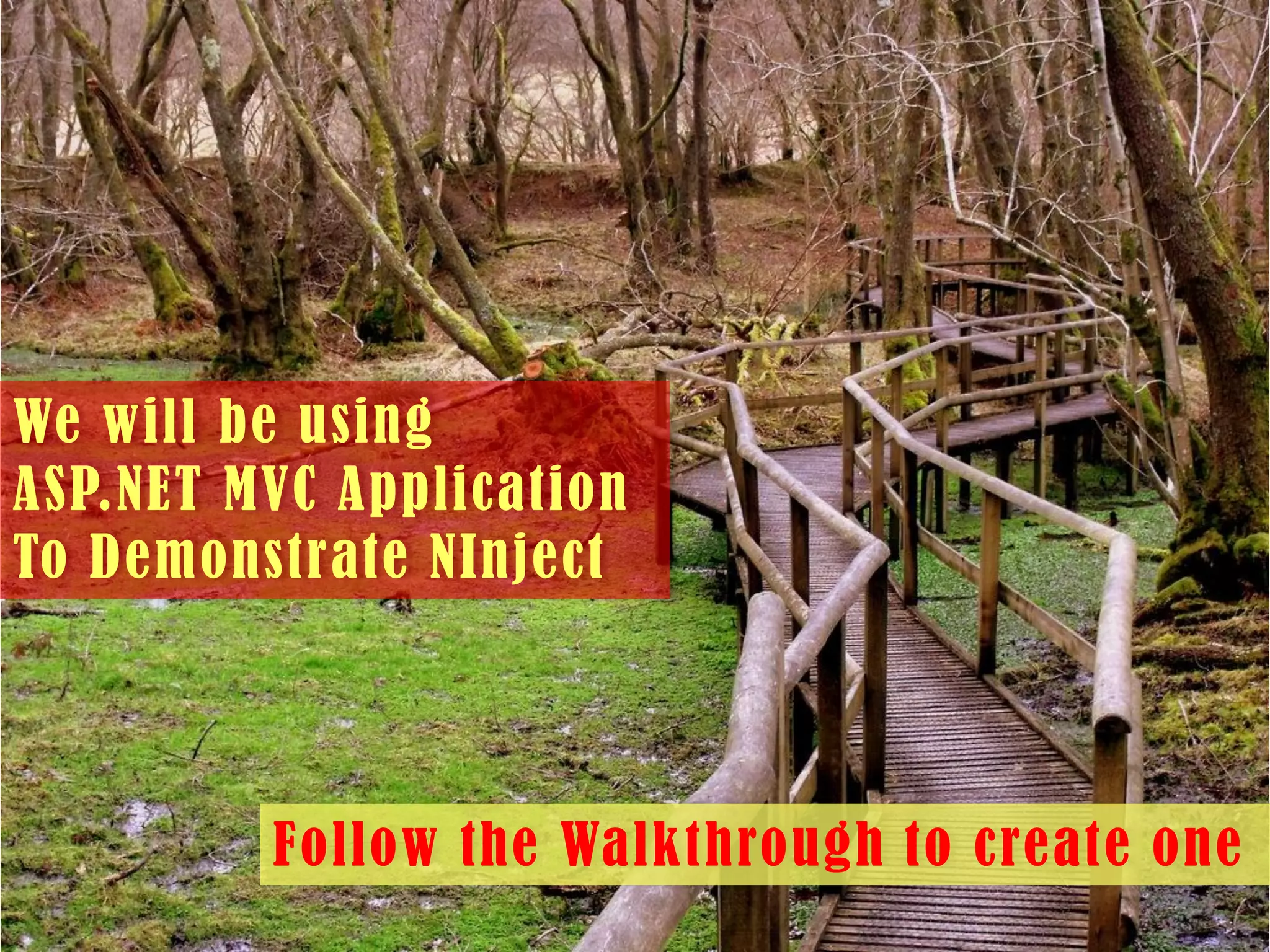 Let us create sample ASP.NET MVC
application to see DI in action
We will be using
ASP.NET MVC Application
To Demonstrate NInject

Follow the Walkthrough to create one

 