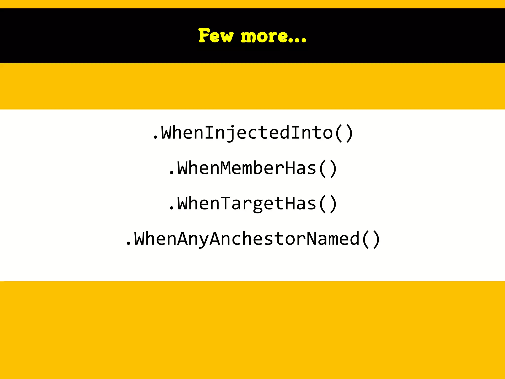 Few more…

.WhenInjectedInto()
.WhenMemberHas()
.WhenTargetHas()
.WhenAnyAnchestorNamed()

 