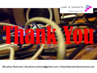 Thank You
Bhushan Mulmule | bhushan.mulmule@gmail.com | http://dotnetvideotutorial.com

 