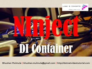 NInject
DI Container
Bhushan Mulmule | bhushan.mulmule@gmail.com | http://dotnetvideotutorial.com

 