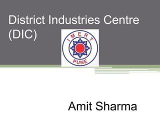 District Industries Centre
(DIC)
Amit Sharma
 