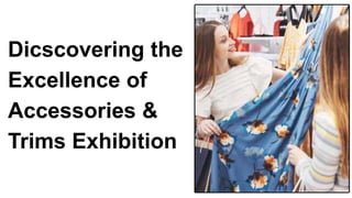 Dicscovering the
Excellence of
Accessories &
Trims Exhibition
 