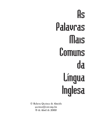 As
                      Palavras
                           Mais
                       Comuns
                             da
                         Língua
                        Inglesa
© Rubens Queiroz de Almeida

    queiroz@unicamp.br

    15 de Abril de 2000
 