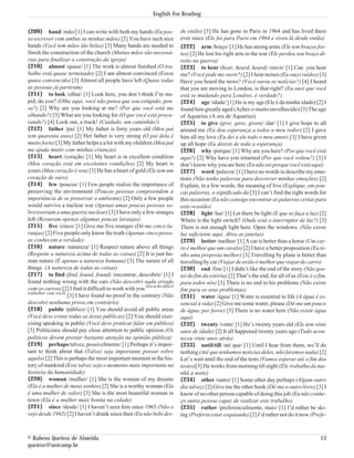 English For Reading


{209} hand /mão/[1] I can write with both my hands (Eu pos-                de então) [3] He has gone to Paris in 1964 and has lived there
so escrever com ambas as minhas mãos) [2] You have such nice               ever since (Ele foi para Paris em 1964 e viveu lá desde então)
hands (Você tem mãos tão belas) [3] Many hands are needed to               {222} arm /braço/ [1] He has strong arms (Ele tem braços for-
finish the construction of the church (Muitas mãos são necessá-            tes) [2] He lost his right arm in the war (Ele perdeu seu braço di-
rias para finalizar a construção da igreja)                                reito na guerra)
{210} almost /quase/ [1] The work is almost finished (O tra-               {223} to hear (hear, heard, heard) /ouvir/ [1] Can you hear
balho está quase terminado) [2] I am almost convinced (Estou               me? (Você pode me ouvir?) [2] I hear noises (Eu ouço ruídos) [3]
quase convencido) [3] Almost all people have left (Quase todas             Have you heard the news? (Você ouviu as notícias?) [4] I heard
as pessoas já partiram)                                                    that you are moving to London, is that right? (Eu ouvi que você
{211} to look /olhar/ [1] Look here, you don’t think I’m stu-              está se mudando para Londres, é verdade?)
pid, do you? (Olhe aqui, você não pensa que sou estúpido, pen-             {224} age /idade/ [1] He is my age (Ele é da minha idade) [2] I
sa?) [2] Why are you looking at me? (Por que você está me                  found him greatly aged (Achei-o muito envelhecido) [3] The age
olhando?) [3] What are you looking for (O que você está procu-             of Aquarius (A era de Aquarius)
rando?) [4] Look out, a truck! (Cuidado, um caminhão!)                     {225} to give (give, gave, given) /dar/ [1] I give hope to all
{212} father /pai/ [1] My father is forty years old (Meu pai               around me (Eu dou esperança a todos a meu redor) [2] I gave
tem quarenta anos) [2] Her father is very strong (O pai dela é             him all my love (Eu dei a ele todo o meu amor) [3] I have given
muito forte) [3] My father helps e a lot with my children (Meu pai         up all hope (Eu desisti de toda a esperança)
me ajuda muito com minhas crianças)                                        {226} why /porque/ [1] Why are you here? (Por que você está
{213} heart /coração/ [1] My heart is in excellent condition               aqui?) [2] Why have you returned (Por que você voltou?) [3] I
(Meu coração está em excelentes condições) [2] My heart is                 don’t know why you are here (Eu não sei porque você está aqui)
yours (Meu coração é seu) [3] He has a heart of gold (Ele tem um           {227} word /palavra/ [1] I have no words to describe my emo-
coração de ouro)                                                           tions (Não tenho palavras para descrever minhas emoções) [2]
{214} few /poucos/ [1] Few people realize the importance of                Explain, in a few words, the meaning of live (Explique, em pou-
preserving the environment (Poucas pessoas compreendem a                   cas palavras, o significado da [3] I can’t find the right words for
importância de se preservar o ambiente) [2] Only a few people              this occasion (Eu não consigo encontrar as palavras certas para
would survive a nuclear war (Apenas umas poucas pessoas so-                esta ocasião)
breviveriam a uma guerra nuclear) [3] I have only a few oranges            {228} light /luz/ [1] Let there be light (E que se faça a luz) [2]
left (Restaram apenas algumas poucas laranjas)                             Where is the light switch? (Onde está o interruptor de luz?) [3]
{215} five /cinco/ [1] Give me five oranges (Dê-me cinco la-               There is not enough light here. Open the windows. (Não existe
ranjas) [2] Five people only know the truth (Apenas cinco pesso-           luz suficiente aqui. Abra as janelas)
as conhecem a verdade)                                                     {229} better /melhor/ [1] A car is better than a horse (Um car-
{216} nature /natureza/ [1] Respect nature above all things                ro é melhor que um cavalo) [2] I have a better proposition (Eu te-
(Respeite a natureza acima de todas as coisas) [2] It is just hu-          nho uma proposta melhor) [3] Travelling by plane is better than
man nature (É apenas a natureza humana) [3] The nature of all              travelling by car (Viajar de avião é melhor que viajar de carro)
things (A natureza de todas as coisas)                                     {230} end /fim/ [1] I didn’t like the end of the story (Não gos-
{217} to find (find, found, found) /encontrar, descobrir/ [1] I            tei do fim da estória) [2] That’s the end, for all of us (Este é o fim,
found nothing wrong with the cars (Não descobri nada errado                para todos nós) [3] There is no end to his problems (Não existe
com os carros) [2] I find it difficult to work with you (Eu acho difícil   fim para os seus problemas)
trabalhar com você)
                    [3] I have found no proof to the contrary (Não         {231} water /água/ [1] Water is essential to life (A água é es-
descobri nenhuma prova em contrário)                                       sencial à vida) [2] Give me some water, please (Dê-me um pouco
{218} public /público/ [1] You should avoid all public areas               de água, por favor) [3] There is no water here (Não existe água
(Você deve evitar todas as áreas públicas) [2] You should exer-            aqui)
cising speaking in public (Você deve praticar falar em público)            {232} twenty /vinte/ [1] He’s twenty years old (Ele tem vinte
[3] Politicians should pay close attention to public opinion (Os           anos de idade) [2] It all happened twenty years ago (Tudo acon-
políticos devem prestar bastante atenção na opinião pública)               teceu vinte anos atrás)
{219} perhaps/talvez, possivelmente/ [1] Perhaps it’s impor-               {233} until/till /até que/ [1] Until I hear from them, we’ll do
tant to think about that (Talvez seja importante pensar sobre              nothing (Até que tenhamos notícias deles, não faremos nada) [2]
aquilo) [2] This is perhaps the most important moment in the his-          Let’s wait until the end of the tests (Vamos esperar até o fim dos
tory of mankind (Este talvez seja o momento mais importante na             testes)[3] He works from morning till night (Ele trabalha da ma-
história da humanidade)                                                    nhã a noite)
{220} woman /mulher/ [1] She is the woman of my dreams                     {234} other /outro/ [1] Some other day perhaps (Algum outro
(Ela é a mulher de meus sonhos) [2] She is a worthy woman (Ela             dia talvez) [2] Give me the other book (Dê-me o outro livro) [3] I
é uma mulher de valor) [3] She is the most beautiful woman in              know of no other person capable of doing this job (Eu não conhe-
town (Ela é a mulher mais bonita na cidade)                                ço outra pessoa capaz de realizar este trabalho)
{221} since /desde/ [1] I haven’t seen him since 1965 (Não o               {235} rather /preferencialmente, mais/ [1] I’d rather be ski-
vejo desde 1965) [2] I haven’t drank since then (Eu não bebi des-          ing (Preferia estar esquiando) [2] I’d rather not do it now (Prefe-



© Rubens Queiroz de Almeida                                                                                                                    13
queiroz@unicamp.br
 