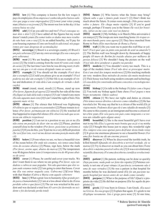 English For Reading


{623} low [1] This company is known for the low wages it                 {634} future [1] Who knows what the future may bring?
pays its employees (Esta empresa é conhecida pelos baixos salá-          (Quem sabe o que o futuro pode trazer?) [2] Don’t think too
rios que paga a seus empregados) [2] Lower your voice young              much about the future. It comes soon enough. (Não pense muito
man (Abaixe a voz jovem) [3] The moon was low in the sky (A lua          sobre o futuro. Ele chega muito rápido) [3] If you’re good
estava baixa no céu)                                                     enough, perhaps I’ll marry you in the future (Se você for bonzi-
{624} add [1] Can you add two and two? (Você consegue so-                nho, talvez eu me case com você no futuro)
mar dois e dois?) [2] I have added all the figures but my result         {635} march [1] My birthday is in March (Meu aniversário é
doesn’t match yours (Eu somei todos os dados mas meu resulta-            em março) [2] The troops are now marching home (As tropas es-
do não bate com o seu) [3] As an added benefity, we’ll pay for           tão marchando para casa agora) [3] They have marched from
your housing expenses (Como um benefício adicional, nós paga-            Rome to Paris (Eles marcharam de Roma a Paris)
remos por suas despesas de acomodação)                                   {636} wall [1] Do you want me to paint this wall blue or yel-
{625} sovereign [1] Brazil is a sovereign country (O Brasil é            low? (Você quer que eu pinte esta parede de azul ou amarelo?)
um país soberano [2] I am my own sovereign (Eu sou o meu pró-            [2] The Berlim wall was brought down by thousands of happy
prio soberano)                                                           people (O muro de Berlim foi trazido abaixo por milhares de
{626} west [1] We are heading west (Estamos indo para o                  pessas felizes) [3] We shouldn’t hang the picture on the wall
oeste) [2] The wind is coming from the west (O vento está vindo          (Você não deve pendurar o quadro na parede)
do oeste) [3] The last time I saw him he was driving west (A últi-       {637} modern [1] You shouldn’t worry too much. This is a
ma vez em que o vi ele estava dirigindo rumo ao oeste)                   sign of the modern times (Você não deve se preocupar muito.
{627} example [1] You should set the example (Você deve                  Este é um sinal dos tempos modernos) [2] His teaching methods
dar o exemplo) [2] Could you please give us an example? (Você            are very modern (Seus métodos de ensino são muito modernos)
poderia nos dar um exemplo?) [3] Her life is an example of vir-          [3] Their house was built using modern concepts and technology
tue and dedication (A vida dela é um exemplo de virtude e dedi-          (A casa deles foi construída utilizano conceitos e tecnologia mo-
cação)                                                                   derna)
{628} stand (stand, stood, stood) [1] Please, stand up now               {638} bishop [1] Go talk to the bishop (Vá falar com o bispo)
(Por favor, fiquem de pé agora) [2] I stood by her side all the time     [2] You took my bishop again.I hate chess (Você pegou o meu
(Eu fiquei ao lado dela todo o tempo) [3] I can’t stand it any more      bispo novamente. Odeio xadrez)
(Eu não aguento mais isto) [4] I can’t stand the sight of him (Não       {639} citizen [1] We have our rights and duties as citizens
aguento mais vê-lo)                                                      (Nós temos nossos direitos e deveres como cidadãos) [2] He has
{629} silence [1] The silence that followed was frightening              traveled a lot. We may say that he is a citizen of the world (Ele já
(O silêncio que se seguiu era assustador) [2] Please remain in si-       viajou muito. Podemos dizer que ele é um cidadão do mundo) [3]
lence (Por favor, permaneçam em silêncio) [3] He watched all             He came to this country as an immigrant and become a citizen af-
that happened in respectful silence (Ele observou tudo que acon-         ter a few years (Ele veio para este país como imigrante e se tor-
teceu em silêncio respeitoso)                                            nou um cidadão após alguns anos)
{630} position [1] I am not in a position to say yes or no (Eu           {640} beautiful [1] She is the most beautiful girl I have ever
não estou em posição de dizer sim ou não) [2] Please, position           met in my life (Ela é a garota mais bonita que eu já vi na minha
yourself close to the window (Por favor, posicione-se próximo à          vida) [2] I bought this house just to enjoy this wonderful sight
janela) [3] If you do this, you’ll put me in a very difficult position   (Eu comprei esta casa apenas para desfrutar desta linda vista)
(Se você fizer isto, você vai me deixar em uma posição muito difí-       [3] It gives me enormous pleasure to see a beautiful flower (Ver
cil)                                                                     uma flor bonita me dá um enorme prazer)
{631} below [1] From where we are, we have a beautiful view              {641} discover [1] When he discovered the terrible truth, he
of the ocean below (De onde nós estamos, nós temos uma linda             killed himself (Quando ele descobriu a terrível verdade, ele se
vista do oceano abaixo) [2] Please, sign here, below the mark            matou) [2] Try to discover as much as you can about him (Tente
(Por favor, assine aqui, abaixo da marca) [3] The temperature            descobrir o máximo possível sobre ele) [3] It was a revolutionary
was 40 degrees below zero (A temperatura era de 40 graus abai-           scientific discovery (Foi uma descoberta científica revolucioná-
xo de zero)                                                              ria)
{632} cover [1] Please, be careful and cover your tracks. We             {642} patient [1] Be patient, nothing can be done so quickly
don’t want them to see where we are going (Por favor, seja cui-          (Seja paciente, nada pode ser feito tão rápido) [2] Patience cer-
dadose e cubra as suas pegadas. Nós não queremos que eles ve-            tainly is not one of your virtues (A paciência certamente não é
jam onde estamos indo) [2] I am going to enter that house. Cover         uma de suas virtudes) [3] He was a patient in that hospital for
me (Eu vou entrar naquela casa. Cubra-me) [3]Cover Mary                  months before he was declared cured (Ele foi um paciente na-
with that blanket (Cubra a Maria com aquele cobertor)                    quele hospital por meses antes de ser dado como curado)
{633} loss [1] What a great loss to humanity (Que grande per-            {643} purpose [1] What is the purpose of life? (Qual é o pro-
da para a humanidade) [2] I am at a loss about what to do (Estou         pósito da vida) [2] He did that on purpose (Ele fez aquilo de pro-
perdido sobre o que fazer) [3] The car was wrecked in the acci-          pósito) [3]
dent and was declared a total loss (O carro foi destruído no aci-        {644} greek [1] I was born in Greece. I am Greek. (Eu nasci
dente e foi declarada perda total)                                       na Grécia. Eu sou grego) [2] Explain that again. It’s greek to me
                                                                         (Explique novamente. Isto é grego para mim) [3] At one time,

30                                                                                                          © Rubens Queiroz de Almeida
                                                                                                                   queiroz@unicamp.br
 
