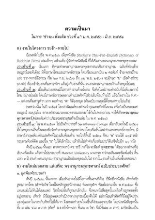 ความเปนมา
ในการ “ชําระ-เพิ่มเติม ชวงที่ ๑”: ม.ค. ๒๕๕๐ - มิ.ย. ๒๕๕๑
ก) งานในโครงการ ชะงัก-หายไป
ยอนหลังไปถึง พ.ศ.๒๕๐๖ เมื่อหนังสือ Student’s Thai–Pali–English Dictionary of
Buddhist Terms เลมเล็กๆ เสร็จแลว ผูจัดทําหนังสือนี้ ก็ไดเริ่มงานพจนานุกรมพระพุทธศาสนา
งานคางที่ ๑: เริ่มแรก คิดจะทําพจนานุกรมพระพุทธศาสนาเชิงสารานุกรม ฉบับที่คอนขาง
สมบูรณเลยทีเดียว มีทั้งภาษาไทยและภาษาอังกฤษ โดยเขียนแยกเปน ๒ คอลัมน ซาย-พากยไทย
และ ขวา-พากยอังกฤษ เริ่ม ๒๙ ก.ย. ๒๕๐๖ ถึง ๑๒ พ.ย. ๒๕๐๗ จบอักษร “บ” (ยังคางชําระ
บางคํา) ตองเขารับงานที่มหาจุฬาฯ แลวยุงกับงานที่นั่น จนงานพจนานุกรมชะงักแลวหยุดไปเลย
งานคางที่ ๒: เมื่อเห็นวายากจะมีโอกาสทํางานคางนั้นตอ จึงคิดใหมวาจะทําฉบับที่มีเพียงพากย
ไทย อยางยนยอ โดยมีภาษาอังกฤษเฉพาะคําแปลศัพทใสวงเล็บหอยทายไว แลวเริ่มงานใน พ.ศ.-
--- แตงานที่มหาจุฬาฯ มาก พอทําจบ “ต” ก็ตองหยุด (ตนฉบับงานชุดนี้ทั้งหมดหายไปแลว)
(ระหวางนั้น ในป ๒๕๑๕ โดยคํานิมนตของทานเจาคุณเทพกิตติโสภณ ครั้งยังเปนพระมหา
สมบูรณ สมฺปุณฺโณ ตกลงทําประมวลหมวดธรรมออกมาใชกันไปพลางกอน ทําใหเกิดพจนานุกรม
พุทธศาสตร[ตอมาเติมคําวา ประมวลธรรม]เสร็จเปนเลม ใน พ.ศ. ๒๕๑๘)
งานคางที่ ๓: ใน พ.ศ.๒๕๑๙ ไปเปนวิทยากรที่ Swarthmore College เมื่อกลับมาในป ๒๕๒๑
ตั้งใจหยุดงานอื่นทั้งหมดเพื่อจัดทําสารานุกรมพุทธศาสนาโดยเริ่มตนใหมทําเฉพาะพากยภาษาไทย มี
ภาษาอังกฤษเพียงคําแปลศัพทในวงเล็บหอยทาย พอใกลสิ้นป ๒๕๒๑ ก็จบ “ก” รวมได ๑๐๕ หนา
กระดาษพิมพดีด และขึ้น “ข” ไปไดเล็กนอย แลวหันไปทําคําเกี่ยวกับประวัติเสร็จไปอีก ๘๐ หนา
ตนป ๒๕๒๒ นั้นเอง ศาสตราจารย ดร.ระวี ภาวิไล จะพิมพพุทธธรรม ไดขอเวลาทานเพื่อ
เขียนเพิ่มเติม แลวการไปบรรยายที่ Harvard University มาแทรก กวาจะเติมและพิมพเสร็จ สิ้น
เวลา ๓ป งานทําพจนานุกรม-สารานุกรมเปนอันหยุดระงับไป จากนั้นงานดานอื่นเพิ่มขึ้นตลอดมา
ข) งานใหมนอกสาย แตเสร็จ: พจนานุกรมพุทธศาสน ฉบับประมวลศัพท
๑. ยุคพิมพระบบเกา
ตนป ๒๕๒๒ นั้นแหละ เมื่อเห็นวาคงไมมีโอกาสฟนงานที่คาง ก็นึกถึงหนังสือ ศัพทหลัก
สูตรภาษาไทย (สําหรับวิชาใหมในหลักสูตรนักธรรม) ที่มหาจุฬาฯ พิมพออกมาใน พ.ศ.๒๕๐๓ ซึ่ง
แทบจะยังไมทันไดเผยแพร วิชาใหมนั้นก็ถูกยกเลิกเสีย จึงพบหนังสือชุดนั้นเหลือคางถูกทอดทิ้ง
อยูมากมาย เห็นวา มีขอมูลพอจะทําเปนพจนานุกรมเบื้องตนได อยางนอยหัวศัพทที่มีอยูก็จะทุน
แรงทุนเวลาในการเก็บศัพทไปไดมาก จึงตกลงทํางานใหมชิ้นที่งายและรวบรัด โดยนําหนังสือชุดนั้น
ทั้ง ๓ เลม รวม ๙ ภาค (ศัพท น.ธ.ตรี–โท–เอก ชั้นละ ๓ วิชา จึงมีชั้นละ ๓ ภาค) มาจัดเรียงเปน
 