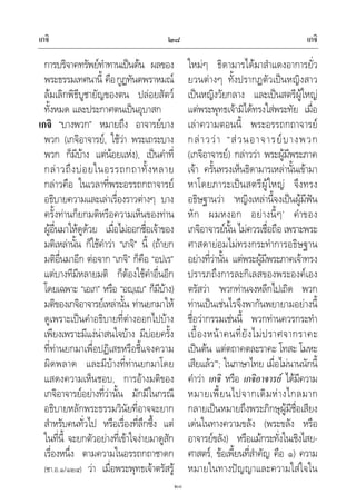 เกจิ เกจิ๒๘
๒๘
การบริจาคทรัพยทําทานเปนตน ผลของ
พระธรรมเทศนานี้ คือกูฏทันตพราหมณ
ลมเลิกพิธีบูชายัญของตน ปลอยสัตว
ทั้งหมด และประกาศตนเปนอุบาสก
เกจิ “บางพวก” หมายถึง อาจารยบาง
พวก (เกจิอาจารย, ใชวา พระเถระบาง
พวก ก็มีบาง แตนอยแหง), เปนคําที่
กลาวถึงบอยในอรรถกถาทั้งหลาย
กลาวคือ ในเวลาที่พระอรรถกถาจารย
อธิบายความและเลาเรื่องราวตางๆ บาง
ครั้งทานก็ยกมติหรือความเห็นของทาน
ผูอื่นมาใหดูดวย เมื่อไมออกชื่อเจาของ
มติเหลานั้น ก็ใชคําวา “เกจิ” นี้ (ถายก
มติอื่นมาอีก ตอจาก “เกจิ” ก็คือ “อปเร”
แตบางทีมีหลายมติ ก็ตองใชคําอื่นอีก
โดยเฉพาะ “เอเก” หรือ “อฺเ” ก็มีบาง)
มติของเกจิอาจารยเหลานั้น ทานยกมาให
ดูเพราะเปนคําอธิบายที่ตางออกไปบาง
เพียงเพราะมีแงนาสนใจบาง มีบอยครั้ง
ที่ทานยกมาเพื่อปฏิเสธหรือชี้แจงความ
ผิดพลาด และมีบางที่ทานยกมาโดย
แสดงความเห็นชอบ, การอางมติของ
เกจิอาจารยอยางที่วานั้น มักมีในกรณี
อธิบายหลักพระธรรมวินัยที่อาจจะยาก
สําหรับคนทั่วไป หรือเรื่องที่ลึกซึ้ง แต
ในที่นี้ จะยกตัวอยางที่เขาใจงายมาดูสัก
เรื่องหนึ่ง ตามความในอรรถกถาชาดก
(ชา.อ.๑/๑๒๔) วา เมื่อพระพุทธเจาตรัสรู
ใหมๆ ธิดามารไดมาสําแดงอาการยั่ว
ยวนตางๆ ทั้งปรากฏตัวเปนหญิงสาว
เปนหญิงวัยกลาง และเปนสตรีผูใหญ
แตพระพุทธเจามิไดทรงใสพระทัย เมื่อ
เลาความตอนนี้ พระอรรถกถาจารย
กลาววา “สวนอาจารยบางพวก
(เกจิอาจารย) กลาววา พระผูมีพระภาค
เจา ครั้นทรงเห็นธิดามารเหลานั้นเขามา
หาโดยภาวะเปนสตรีผูใหญ จึงทรง
อธิษฐานวา ‘หญิงเหลานี้จงเปนผูมีฟน
หัก ผมหงอก อยางนี้ๆ’ คําของ
เกจิอาจารยนั้น ไมควรเชื่อถือ เพราะพระ
ศาสดายอมไมทรงกระทําการอธิษฐาน
อยางที่วานั้น แตพระผูมีพระภาคเจาทรง
ปรารภถึงการละกิเลสของพระองคเอง
ตรัสวา ‘พวกทานจงหลีกไปเถิด พวก
ทานเปนเชนไรจึงพากันพยายามอยางนี้
ชื่อวากรรมเชนนี้ พวกทานควรกระทํา
เบื้องหนาคนที่ยังไมปราศจากราคะ
เปนตน แตตถาคตละราคะ โทสะ โมหะ
เสียแลว’”; ในภาษาไทย เมื่อไมนานนักนี้
คําวา เกจิ หรือ เกจิอาจารย ไดมีความ
หมายเพี้ยนไปจากเดิมหางไกลมาก
กลายเปนหมายถึงพระภิกษุผูมีชื่อเสียง
เดนในทางความขลัง (พระขลัง หรือ
อาจารยขลัง) หรือแมกระทั่งในเชิงไสย-
ศาสตร, ขอเพี้ยนที่สําคัญ คือ ๑) ความ
หมายในทางปญญาและความใสใจใน
 