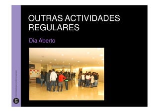 OUTRAS ACTIVIDADES
REGULARES
Dia Aberto
 